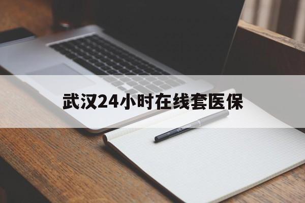 嘉兴最新武汉24小时在线套医保方法分析(最方便真实的嘉兴武汉医保服务方法)