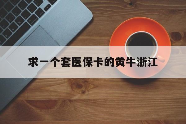 嘉兴关于求一个套医保卡的黄牛浙江的信息