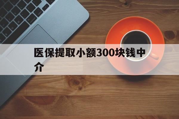 嘉兴最新医保提取小额300块钱中介方法分析(最方便真实的嘉兴小额医保300以内提取联系方式方法)