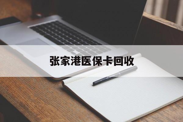 嘉兴最新张家港医保卡回收方法分析(最方便真实的嘉兴张家港市医保卡方法)