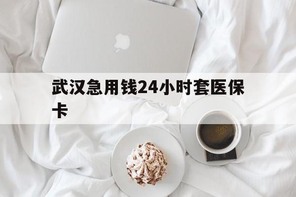 嘉兴最新武汉急用钱24小时套医保卡方法分析(最方便真实的嘉兴什么药店愿意给你套医保卡方法)