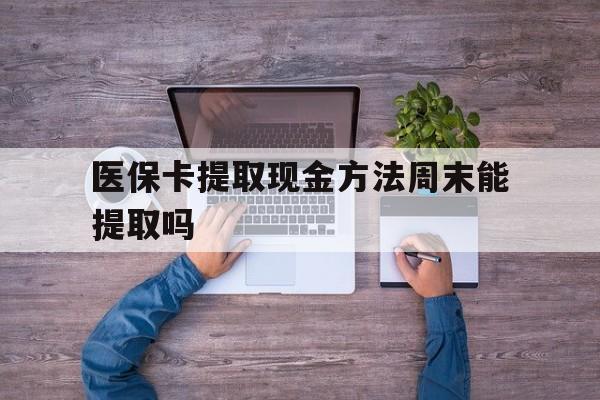 嘉兴最新医保卡提取现金方法周末能提取吗方法分析(最方便真实的嘉兴医保卡提取现金方法周末能提取吗安全吗方法)